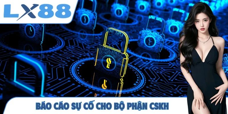 Báo cáo sự cố cho bộ phận CSKH